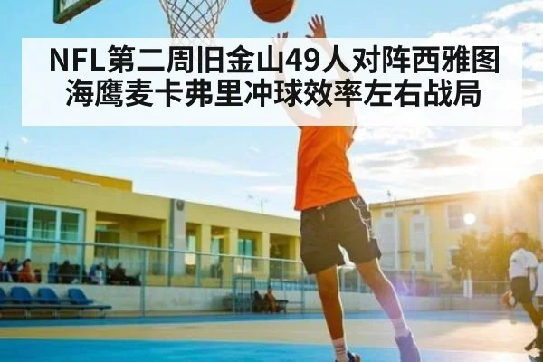 NFL第二周旧金山49人对阵西雅图海鹰麦卡弗里冲球效率左右战局