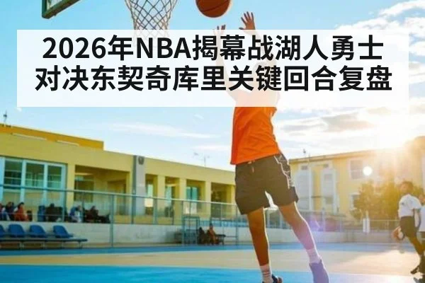 2026年NBA揭幕战湖人勇士对决东契奇库里关键回合复盘